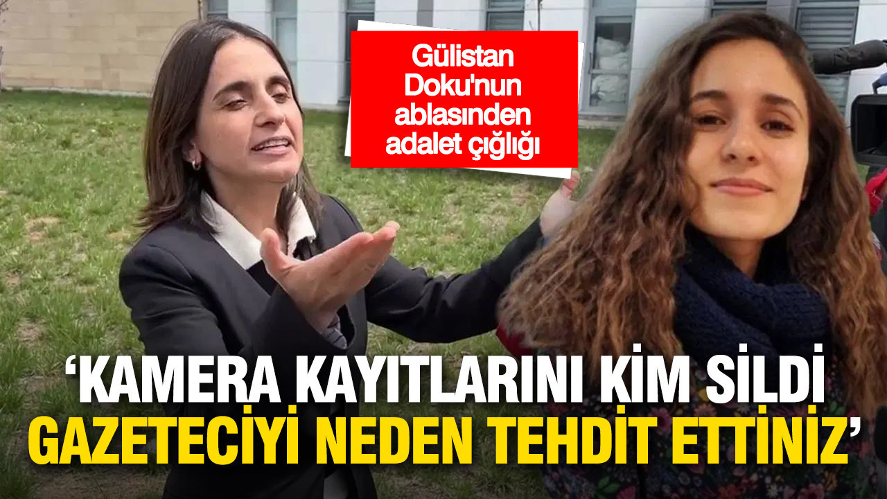 gulistan-dokunun-ablasi-kamera-kayitlarini-kim-sildi-gazeteciyi-neden-tehdit-etiniz-Udr2ifGM