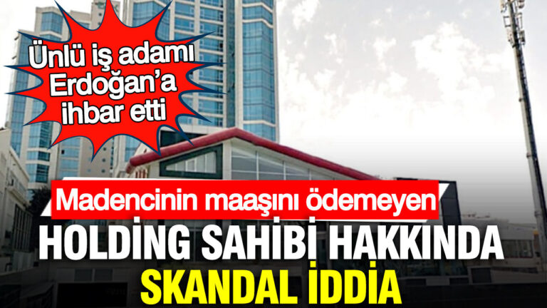 madencinin-maasini-odemeyen-holding-sahibi-hakkinda-skandal-iddia-unlu-is-adami-erdogana-ihbar-etti-cvjIJPg5