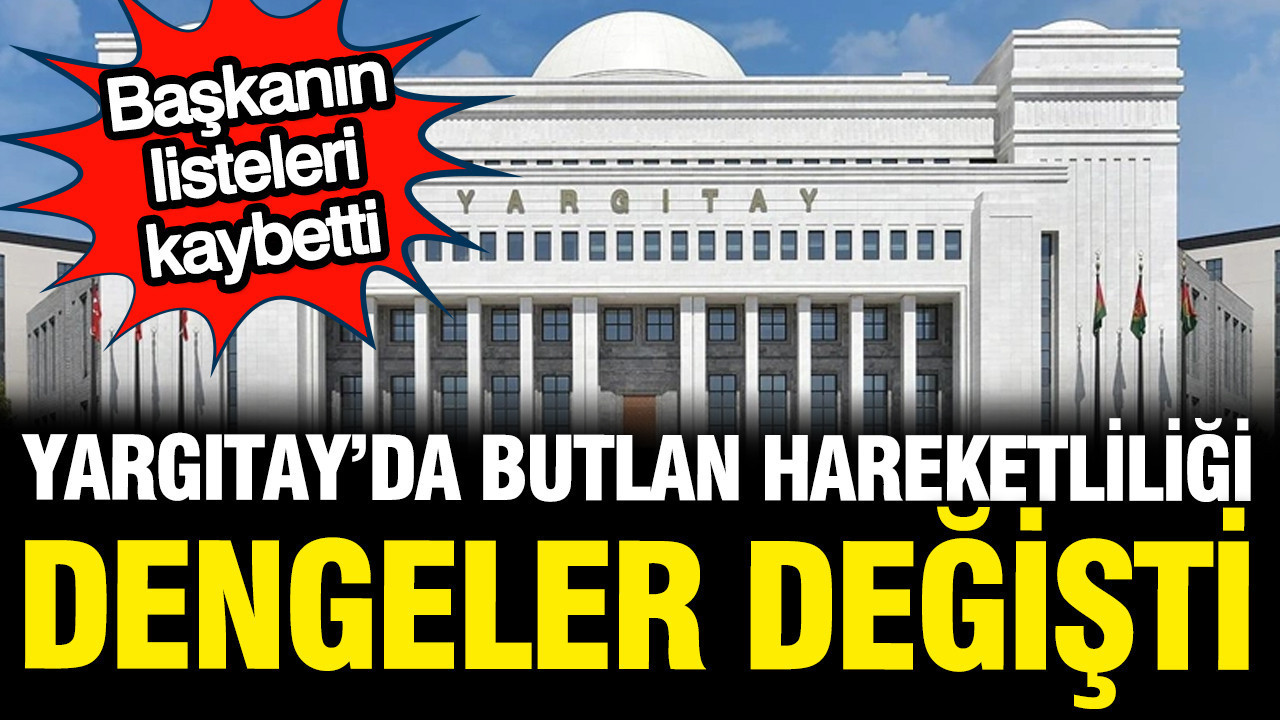 Yargıtay’da butlan hareketliliği: Başkanın listeleri kaybetti, dengeler değişti