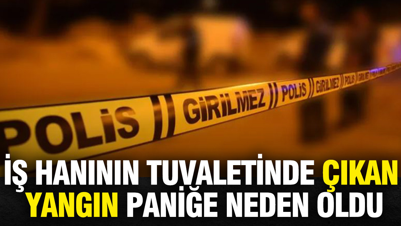 Is haninin tuvaletinde cikan yangin panige neden oldu AYERdvUc